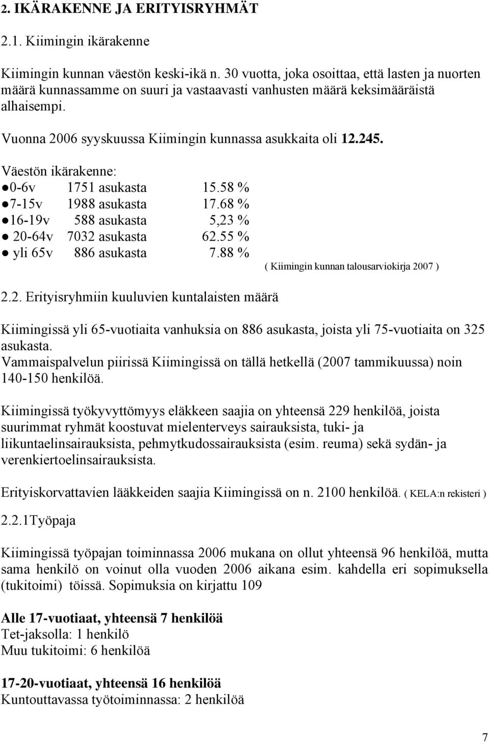 Väestön ikärakenne: 0-6v 1751 asukasta 15.58 % 7-15v 1988 asukasta 17.68 % 16-19v 588 asukasta 5,23 % 20-64v 7032 asukasta 62.55 % yli 65v 886 asukasta 7.