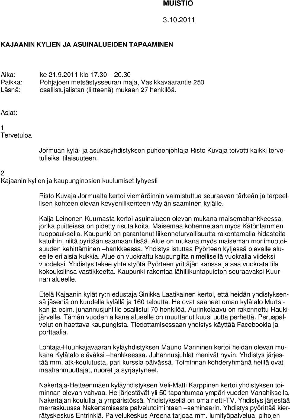 Asiat: 1 Tervetuloa Jormuan kylä- ja asukasyhdistyksen puheenjohtaja Risto Kuvaja toivotti kaikki tervetulleiksi tilaisuuteen.