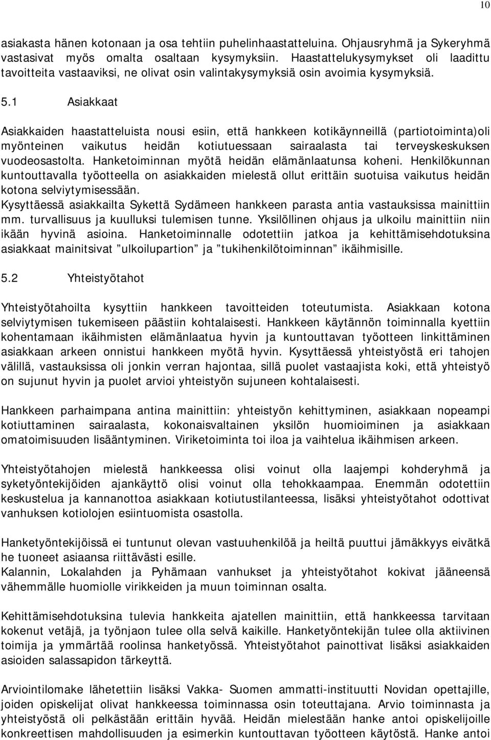 1 Asiakkaat Asiakkaiden haastatteluista nousi esiin, että hankkeen kotikäynneillä (partiotoiminta)oli myönteinen vaikutus heidän kotiutuessaan sairaalasta tai terveyskeskuksen vuodeosastolta.