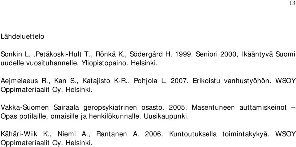 Helsinki. Vakka-Suomen Sairaala geropsykiatrinen osasto. 2005.