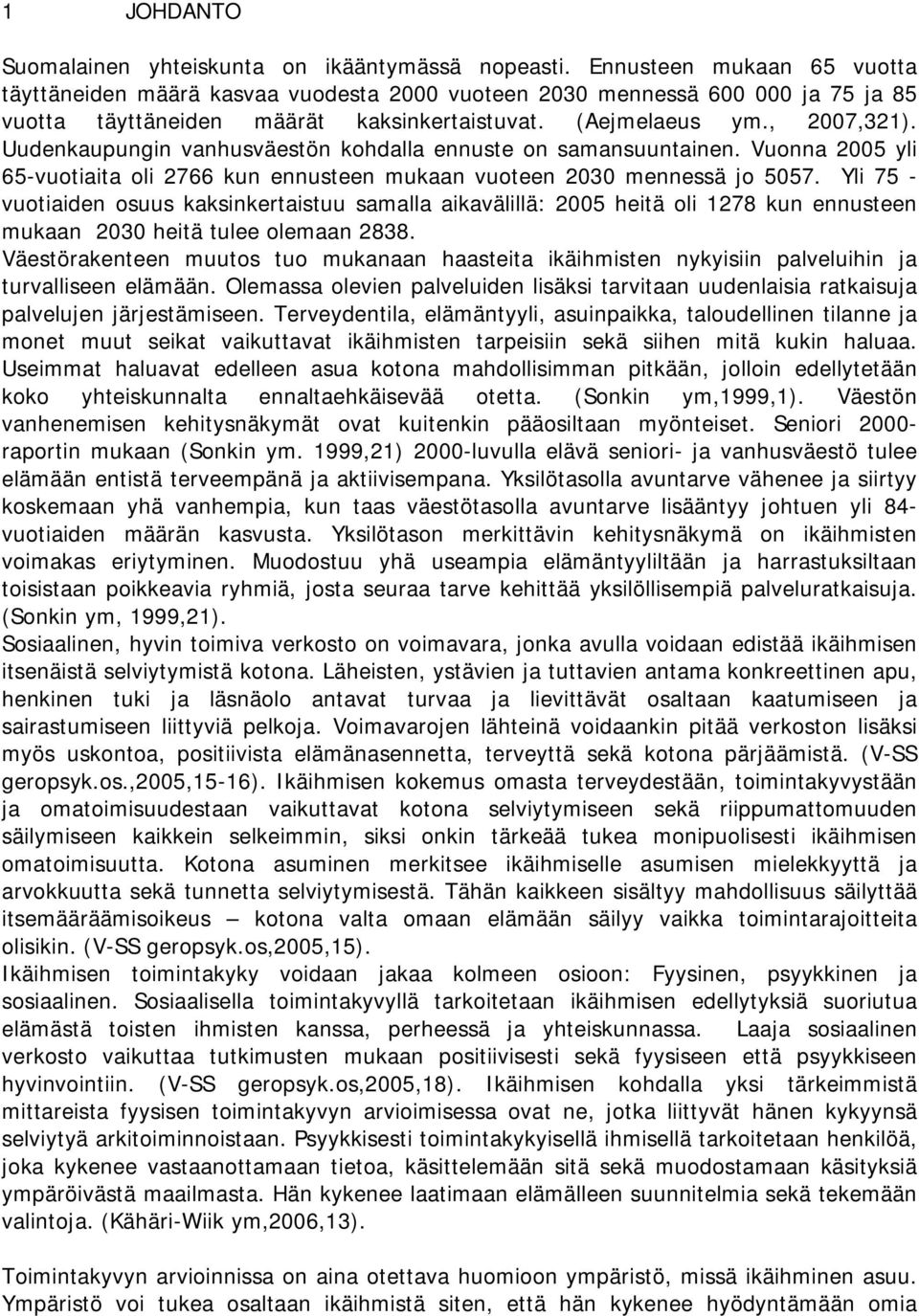 Uudenkaupungin vanhusväestön kohdalla ennuste on samansuuntainen. Vuonna 2005 yli 65-vuotiaita oli 2766 kun ennusteen mukaan vuoteen 2030 mennessä jo 5057.