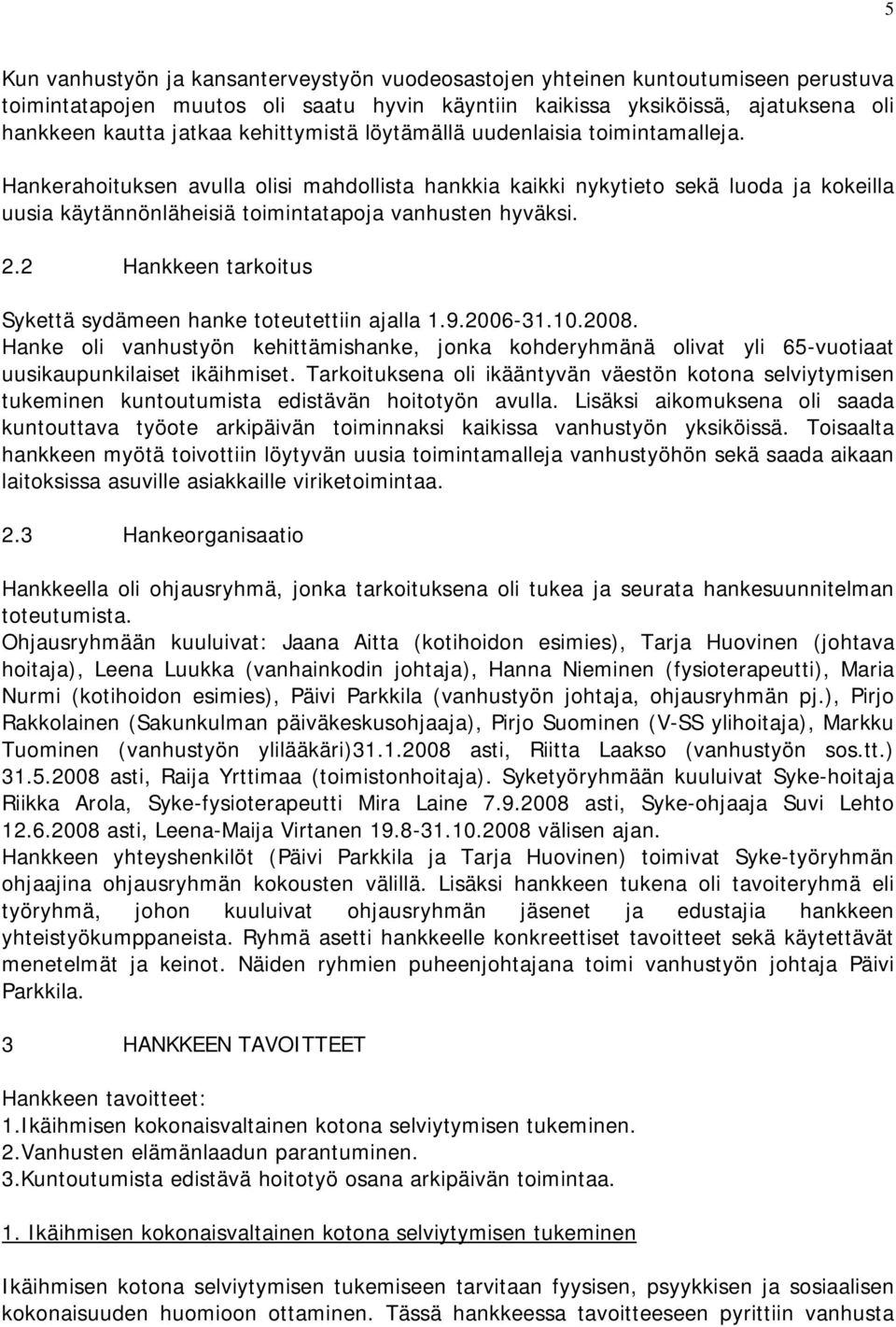 2.2 Hankkeen tarkoitus Sykettä sydämeen hanke toteutettiin ajalla 1.9.2006-31.10.2008. Hanke oli vanhustyön kehittämishanke, jonka kohderyhmänä olivat yli 65-vuotiaat uusikaupunkilaiset ikäihmiset.