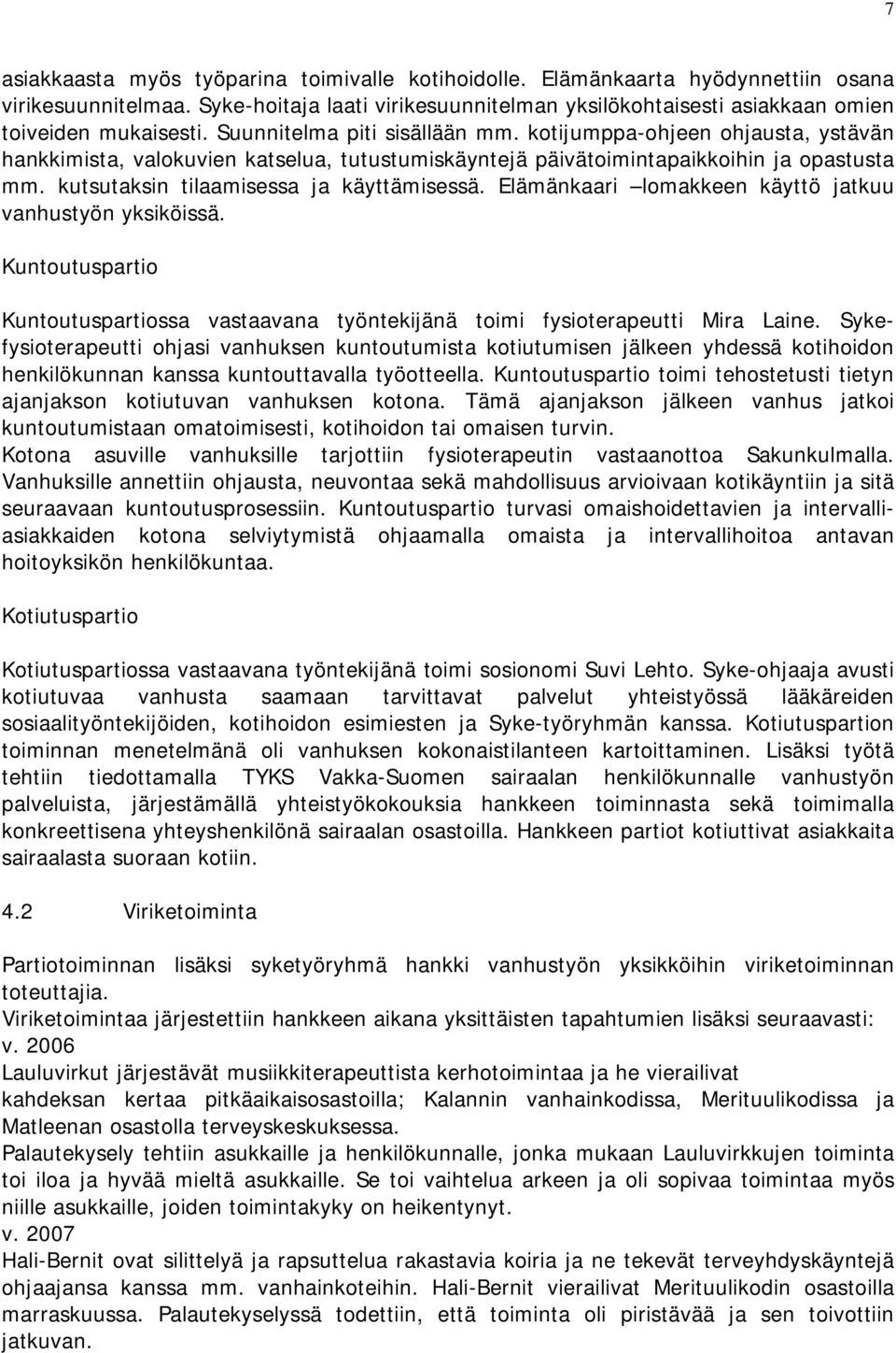 kutsutaksin tilaamisessa ja käyttämisessä. Elämänkaari lomakkeen käyttö jatkuu vanhustyön yksiköissä. Kuntoutuspartio Kuntoutuspartiossa vastaavana työntekijänä toimi fysioterapeutti Mira Laine.