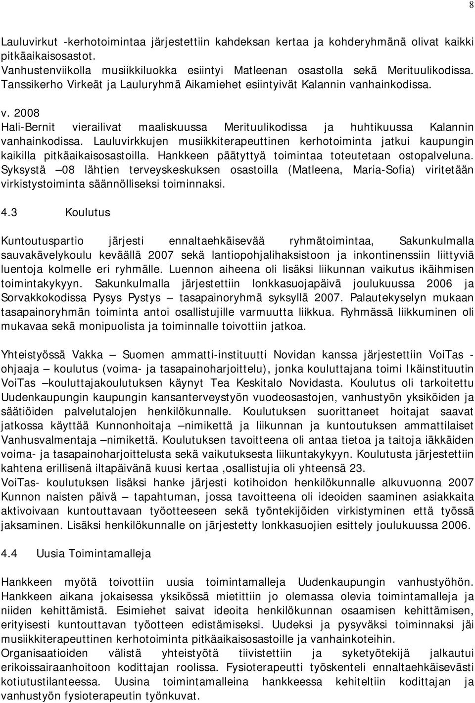 Lauluvirkkujen musiikkiterapeuttinen kerhotoiminta jatkui kaupungin kaikilla pitkäaikaisosastoilla. Hankkeen päätyttyä toimintaa toteutetaan ostopalveluna.