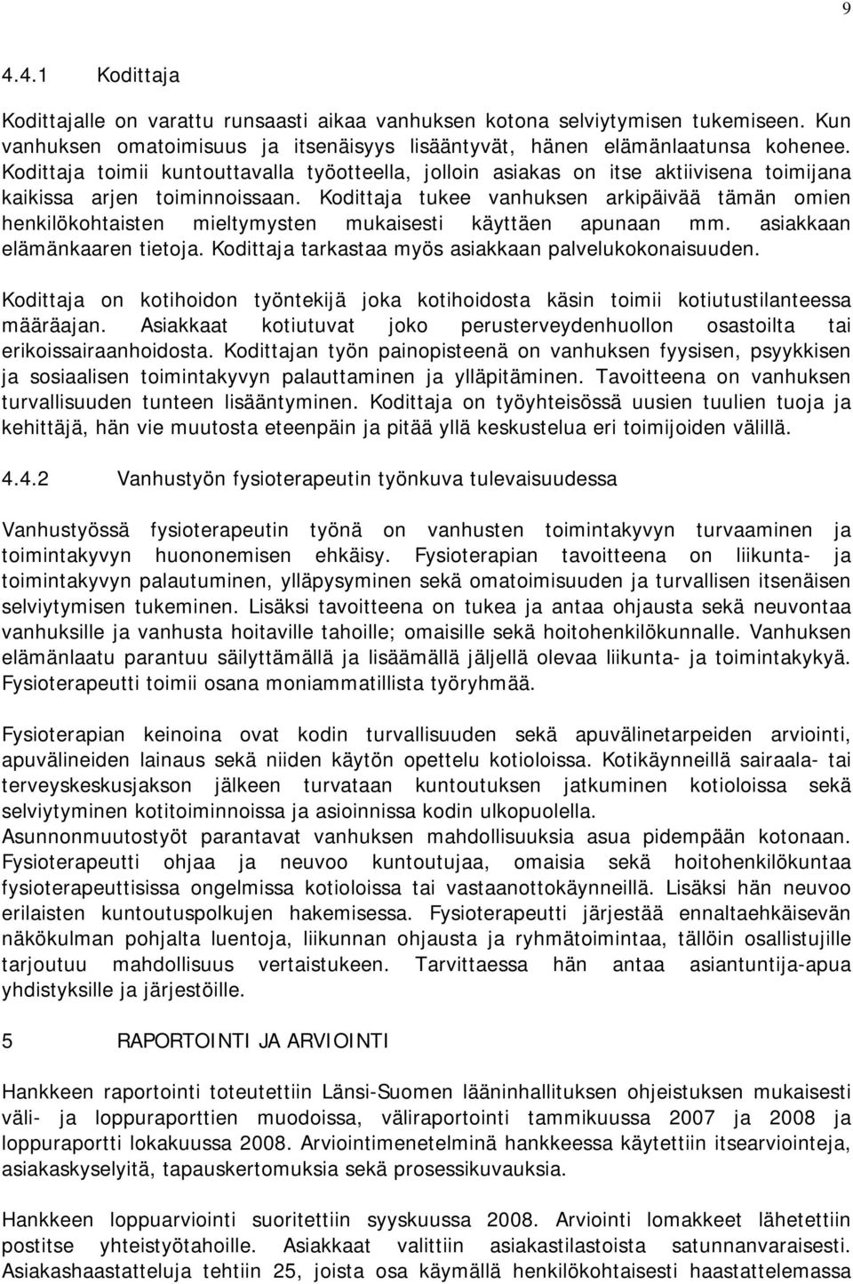 Kodittaja tukee vanhuksen arkipäivää tämän omien henkilökohtaisten mieltymysten mukaisesti käyttäen apunaan mm. asiakkaan elämänkaaren tietoja. Kodittaja tarkastaa myös asiakkaan palvelukokonaisuuden.