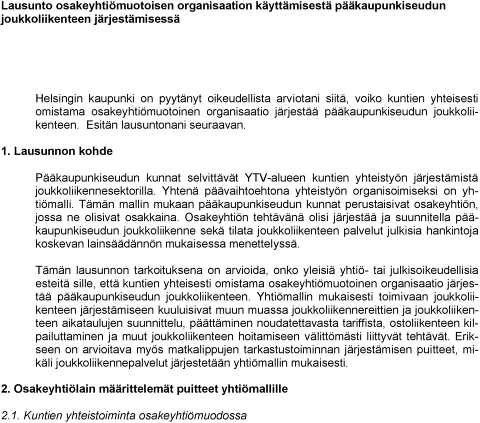 Lausunnon kohde Pääkaupunkiseudun kunnat selvittävät YTV-alueen kuntien yhteistyön järjestämistä joukkoliikennesektorilla. Yhtenä päävaihtoehtona yhteistyön organisoimiseksi on yhtiömalli.