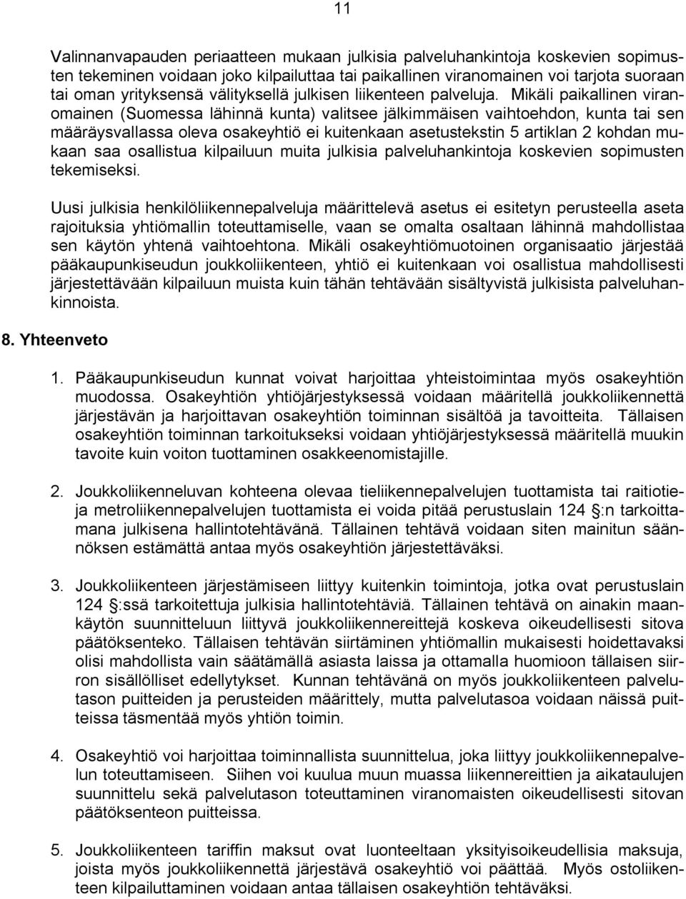 Mikäli paikallinen viranomainen (Suomessa lähinnä kunta) valitsee jälkimmäisen vaihtoehdon, kunta tai sen määräysvallassa oleva osakeyhtiö ei kuitenkaan asetustekstin 5 artiklan 2 kohdan mukaan saa