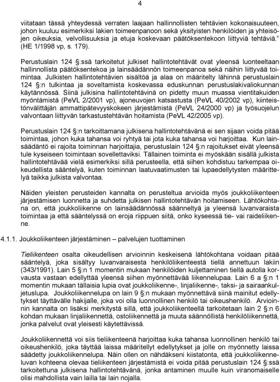 Perustuslain 124 :ssä tarkoitetut julkiset hallintotehtävät ovat yleensä luonteeltaan hallinnollista päätöksentekoa ja lainsäädännön toimeenpanoa sekä näihin liittyvää toimintaa.