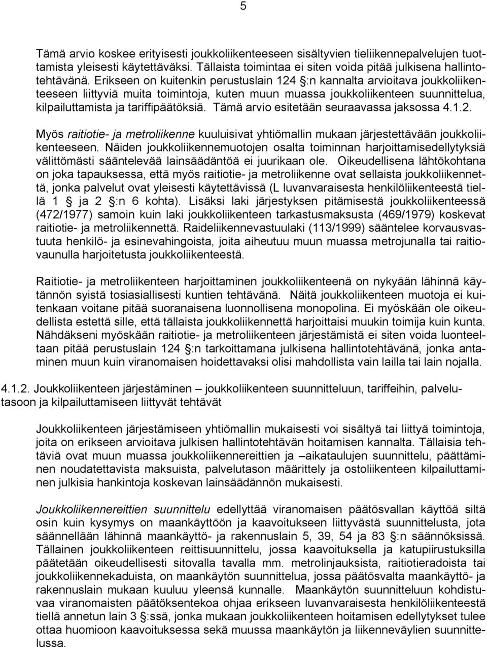 Tämä arvio esitetään seuraavassa jaksossa 4.1.2. Myös raitiotie- ja metroliikenne kuuluisivat yhtiömallin mukaan järjestettävään joukkoliikenteeseen.