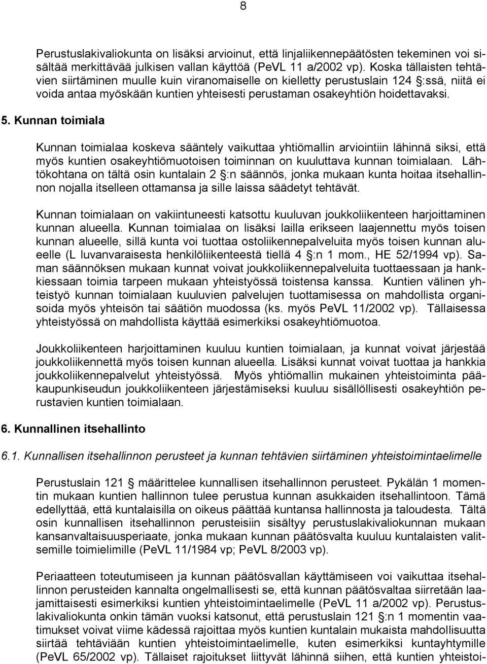 Kunnan toimiala Kunnan toimialaa koskeva sääntely vaikuttaa yhtiömallin arviointiin lähinnä siksi, että myös kuntien osakeyhtiömuotoisen toiminnan on kuuluttava kunnan toimialaan.