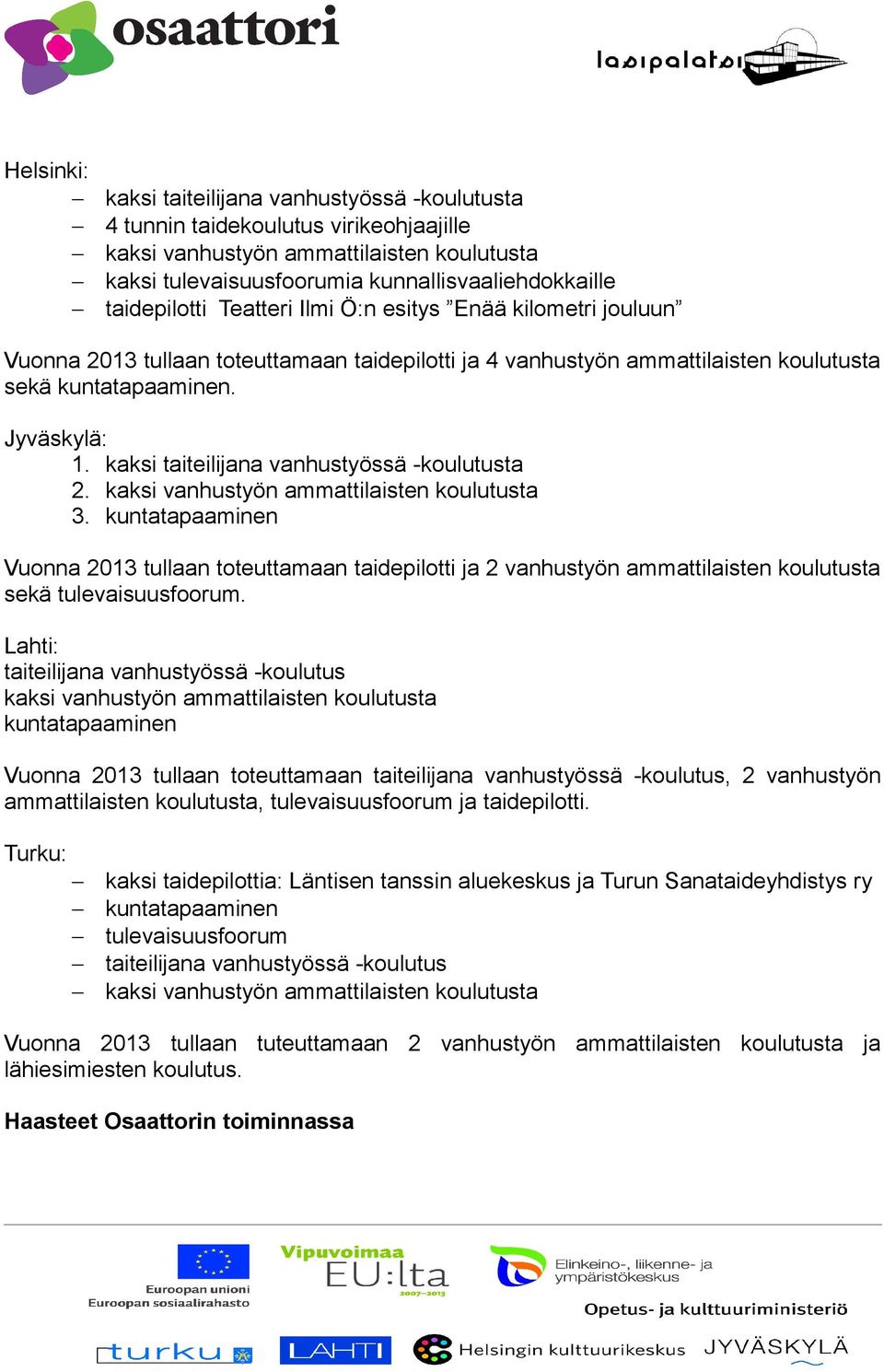 kaksi taiteilijana vanhustyössä -koulutusta 2. kaksi vanhustyön ammattilaisten koulutusta 3.