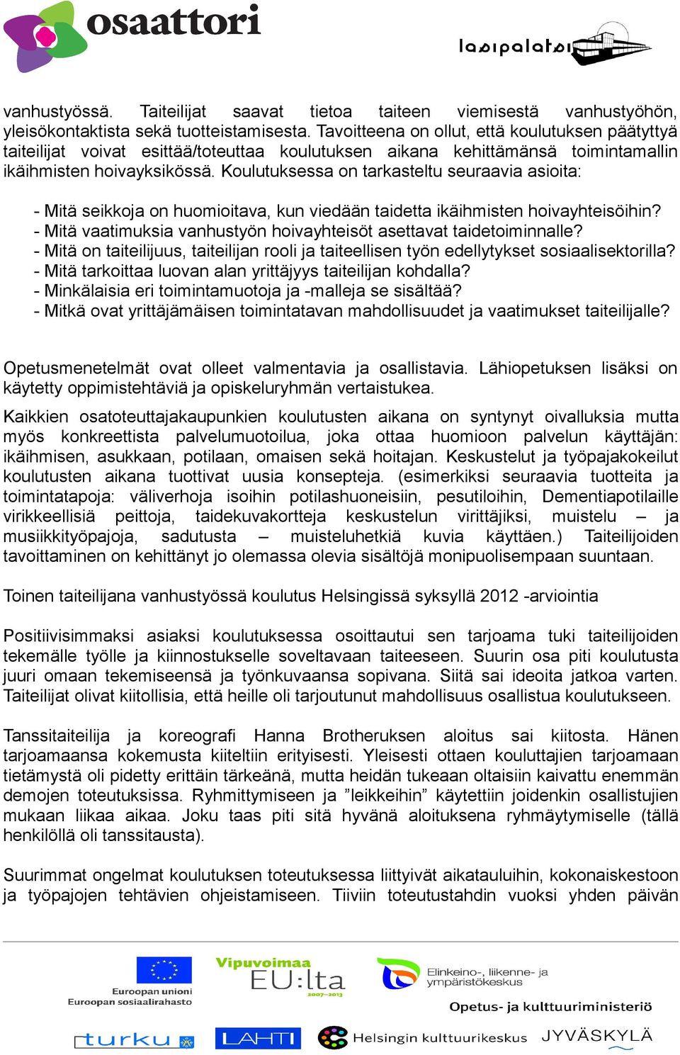 Koulutuksessa on tarkasteltu seuraavia asioita: - Mitä seikkoja on huomioitava, kun viedään taidetta ikäihmisten hoivayhteisöihin?