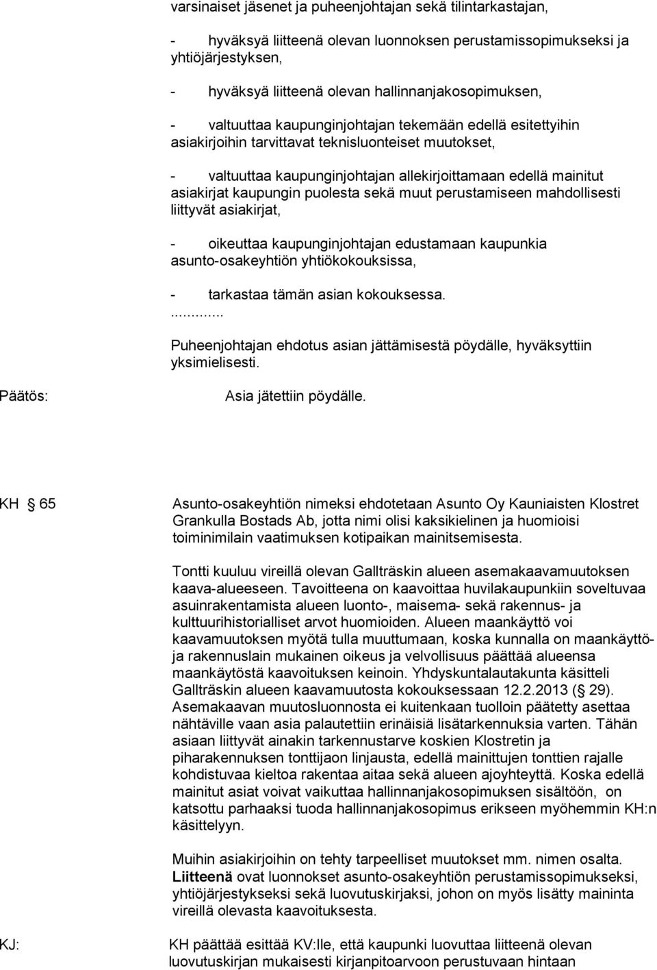 puolesta sekä muut perustamiseen mahdollisesti liittyvät asiakirjat, - oikeuttaa kaupunginjohtajan edustamaan kaupunkia asunto-osakeyhtiön yhtiökokouksissa, - tarkastaa tämän asian kokouksessa.