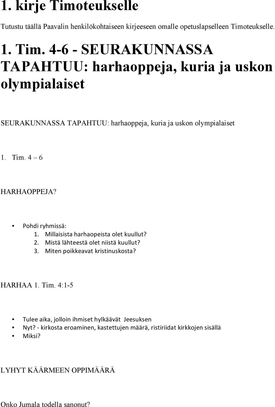 HARHAA 1. Tim. 4:1-5 Tulee aika, jolloin ihmiset hylkäävät Jeesuksen Nyt? kirkosta eroaminen, kastettujen määrä, ristiriidat kirkkojen sisällä Miksi?