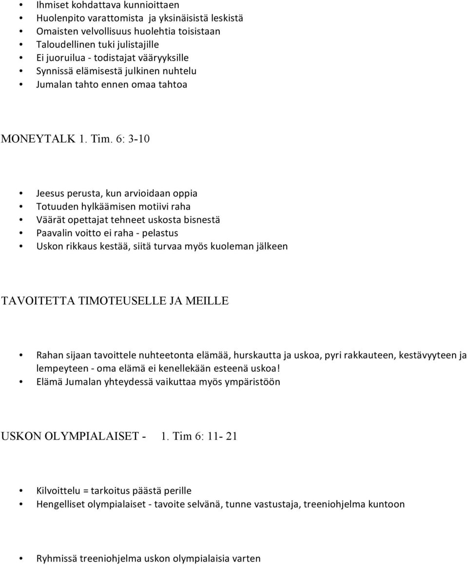 6: 3-10 Jeesus perusta, kun arvioidaan oppia Totuuden hylkäämisen motiivi raha Väärät opettajat tehneet uskosta bisnestä Paavalin voitto ei raha pelastus Uskon rikkaus kestää, siitä turvaa myös