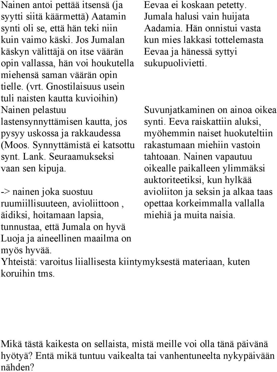 Gnostilaisuus usein tuli naisten kautta kuvioihin) Nainen pelastuu lastensynnyttämisen kautta, jos pysyy uskossa ja rakkaudessa (Moos. Synnyttämistä ei katsottu synt. Lank.