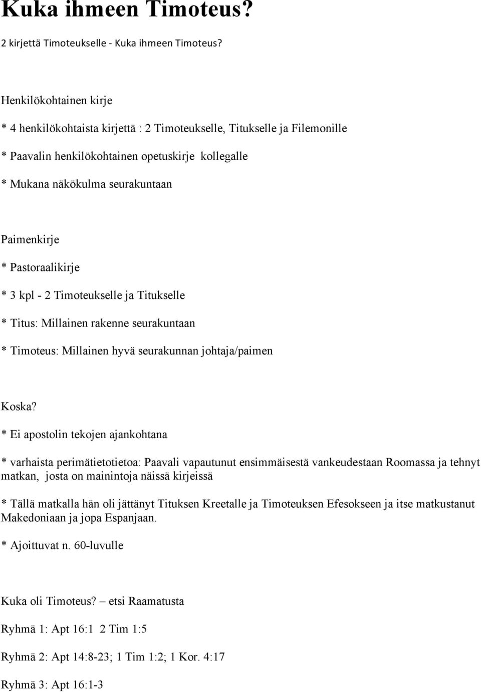 Pastoraalikirje * 3 kpl - 2 Timoteukselle ja Titukselle * Titus: Millainen rakenne seurakuntaan * Timoteus: Millainen hyvä seurakunnan johtaja/paimen Koska?