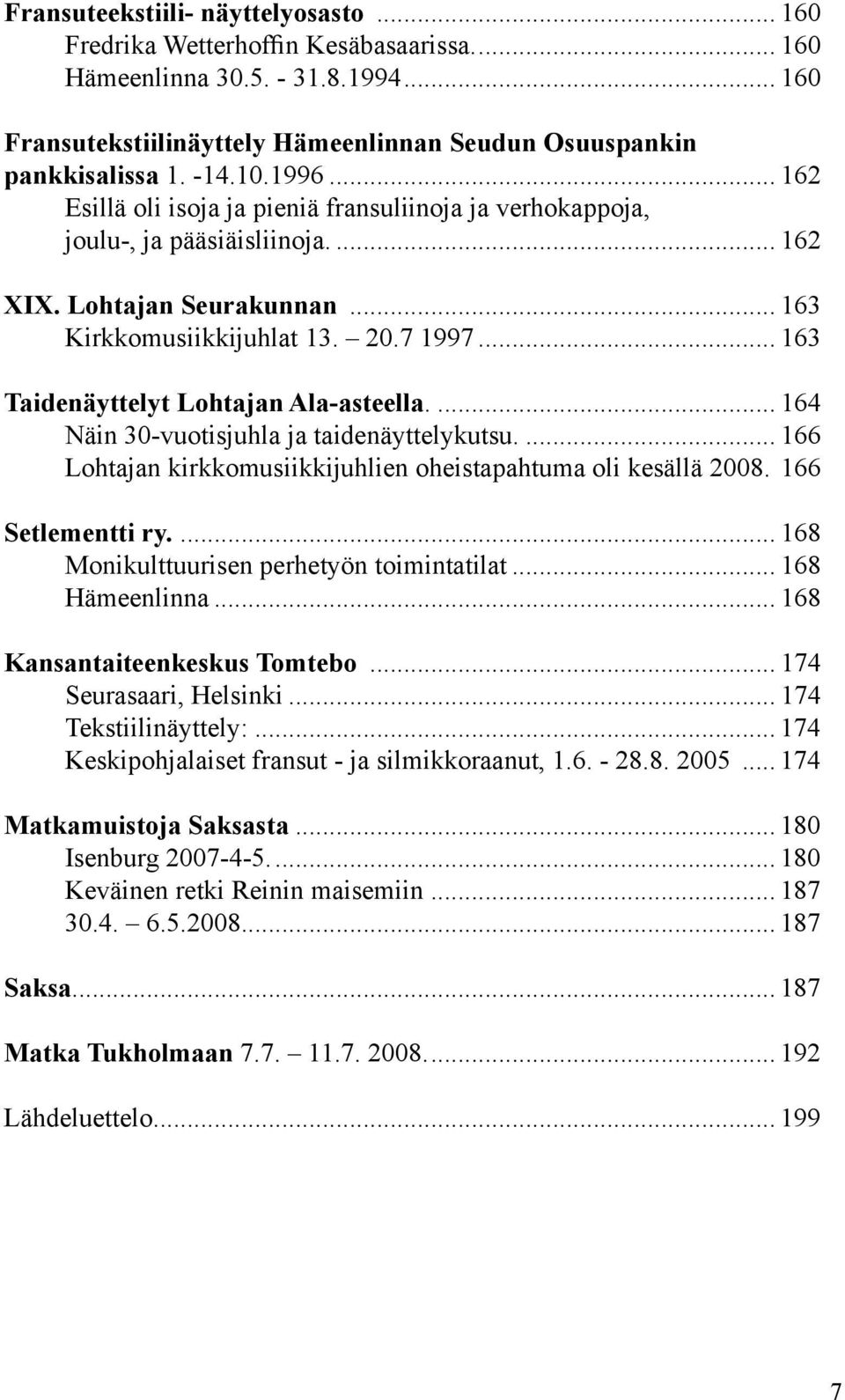 .. 163 Taidenäyttelyt Lohtajan Ala-asteella... 164 Näin 30-vuotisjuhla ja taidenäyttelykutsu... 166 Lohtajan kirkkomusiikkijuhlien oheistapahtuma oli kesällä 2008..166 Setlementti ry.