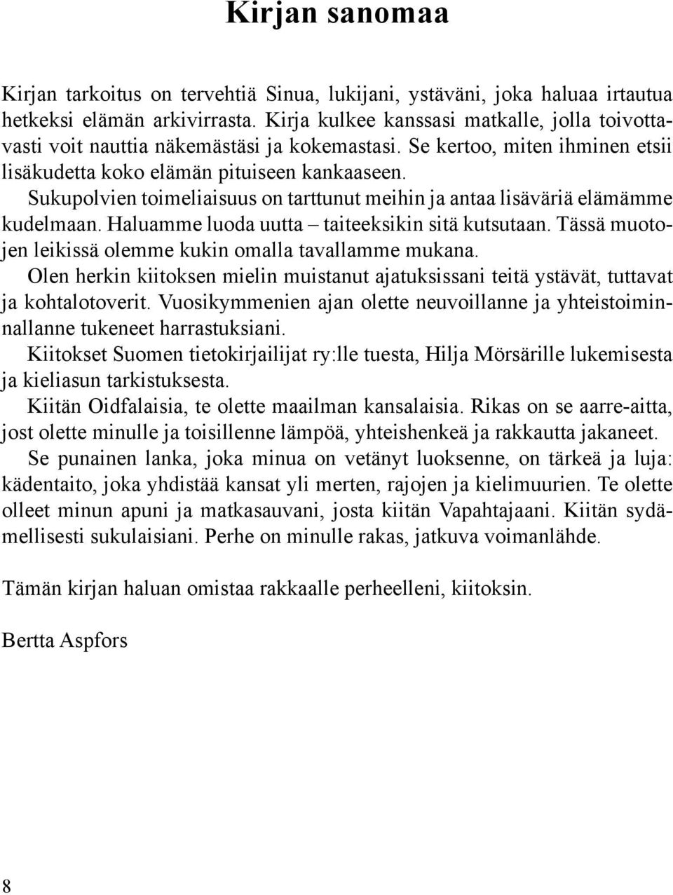 Sukupolvien toimeliaisuus on tarttunut meihin ja antaa lisäväriä elämämme kudelmaan. Haluamme luoda uutta taiteeksikin sitä kutsutaan. Tässä muotojen leikissä olemme kukin omalla tavallamme mukana.