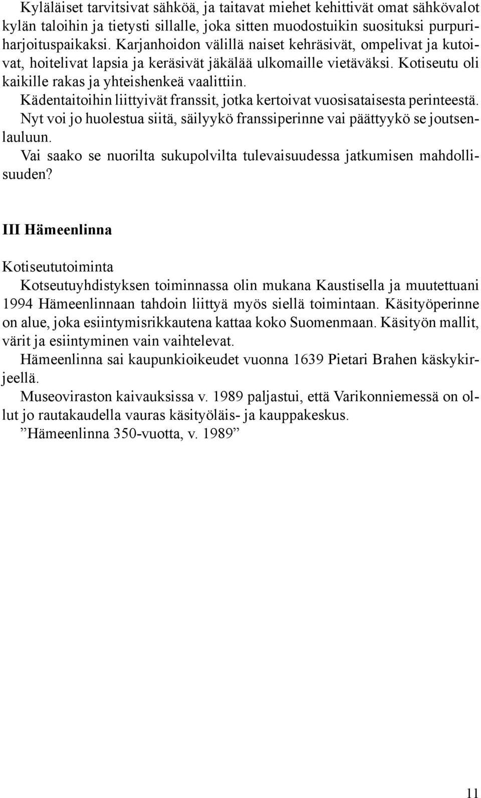 Kädentaitoihin liittyivät franssit, jotka kertoivat vuosisataisesta perinteestä. Nyt voi jo huolestua siitä, säilyykö franssiperinne vai päättyykö se joutsenlauluun.