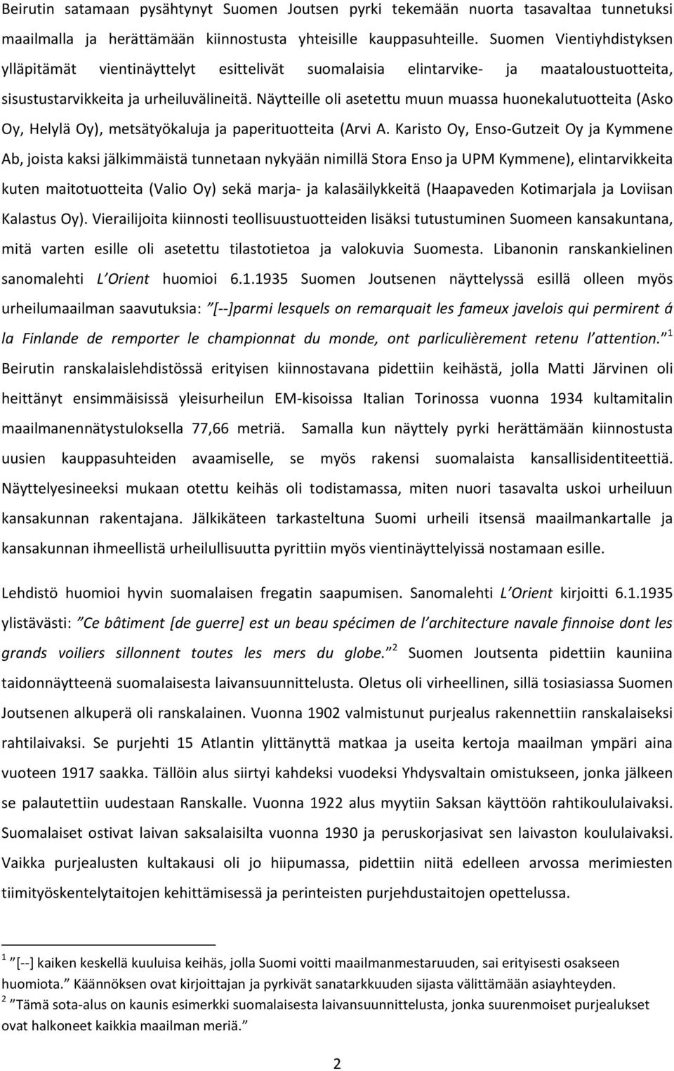 Näytteille oli asetettu muun muassa huonekalutuotteita (Asko Oy, Helylä Oy), metsätyökaluja ja paperituotteita (Arvi A.