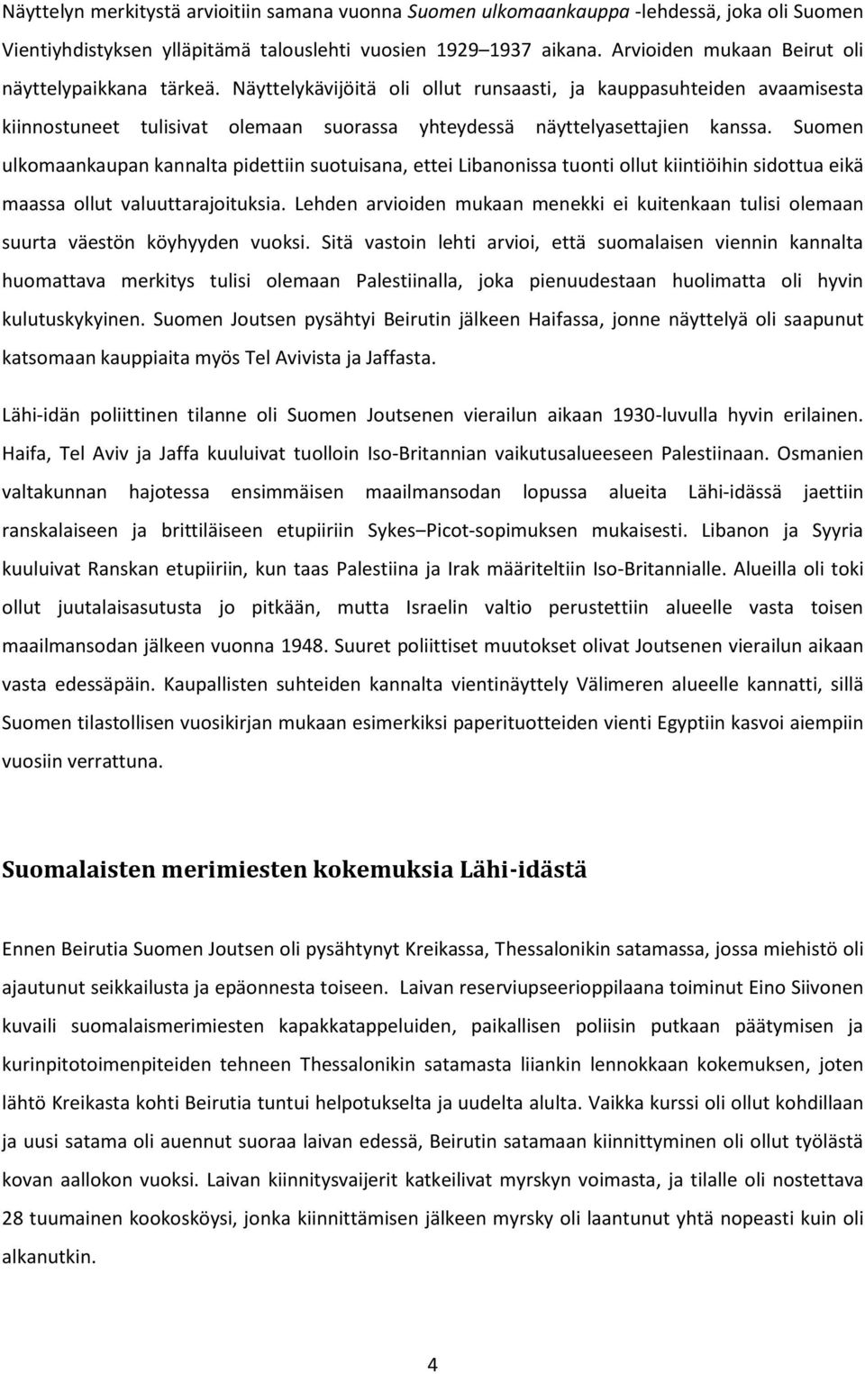 Näyttelykävijöitä oli ollut runsaasti, ja kauppasuhteiden avaamisesta kiinnostuneet tulisivat olemaan suorassa yhteydessä näyttelyasettajien kanssa.