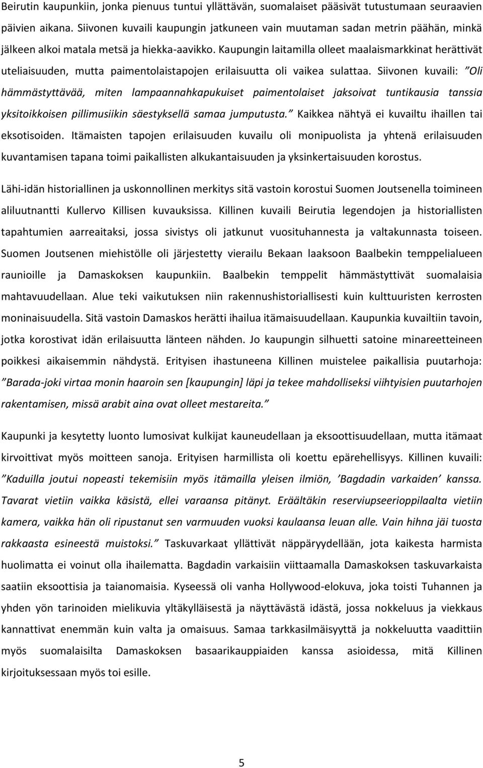 Kaupungin laitamilla olleet maalaismarkkinat herättivät uteliaisuuden, mutta paimentolaistapojen erilaisuutta oli vaikea sulattaa.