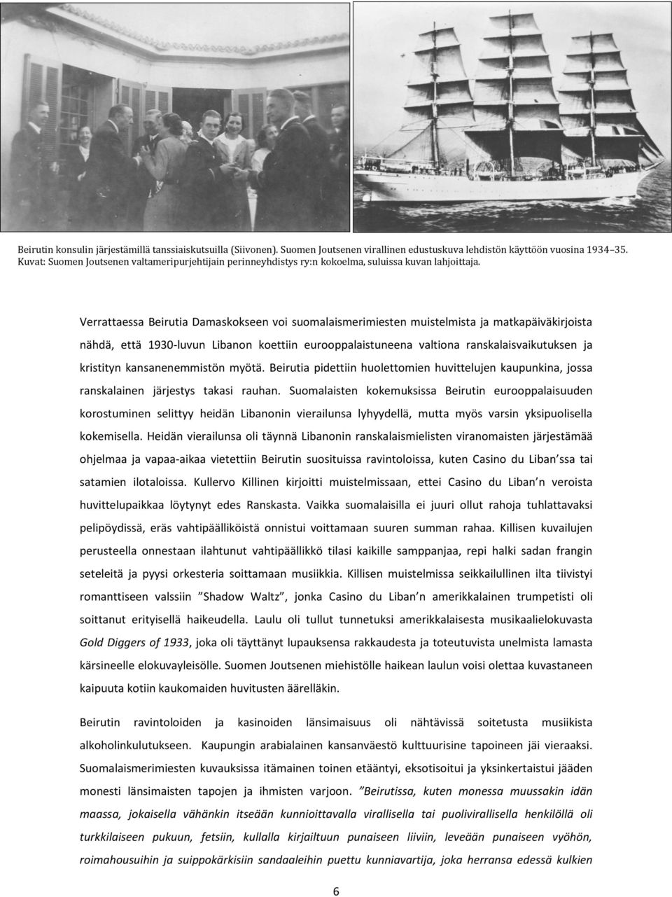 Verrattaessa Beirutia Damaskokseen voi suomalaismerimiesten muistelmista ja matkapäiväkirjoista nähdä, että 1930-luvun Libanon koettiin eurooppalaistuneena valtiona ranskalaisvaikutuksen ja kristityn