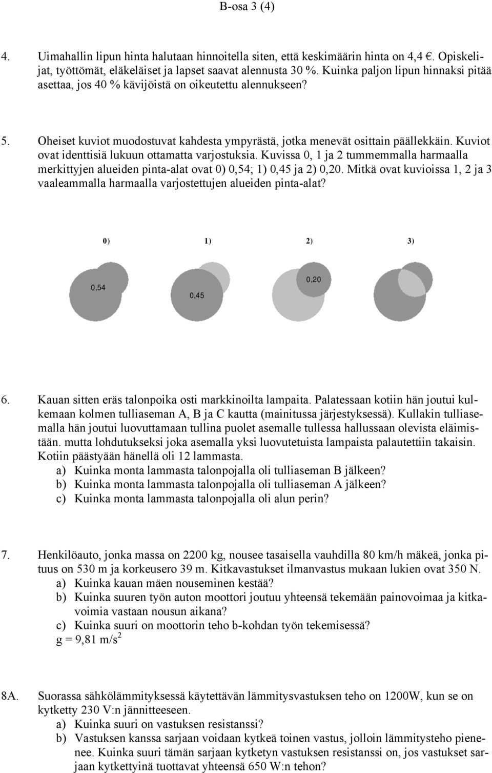 Kuviot ovat identtisiä lukuun ottamatta varjostuksia. Kuvissa 0, 1 ja 2 tummemmalla harmaalla merkittyjen alueiden pinta-alat ovat 0) 0,54; 1) 0,45 ja 2) 0,20.