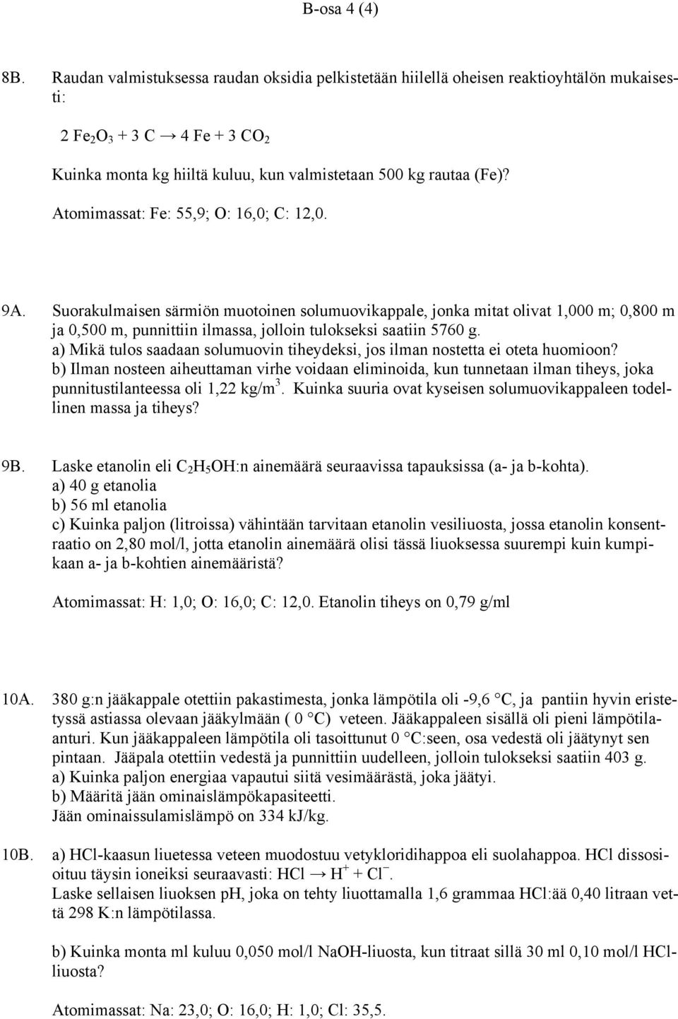 Atomimassat: Fe: 55,9; O: 16,0; C: 12,0. 9A. Suorakulmaisen särmiön muotoinen solumuovikappale, jonka mitat olivat 1,000 m; 0,800 m ja 0,500 m, punnittiin ilmassa, jolloin tulokseksi saatiin 5760 g.