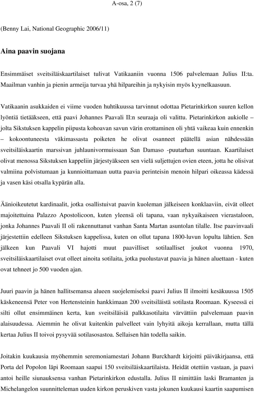 Vatikaanin asukkaiden ei viime vuoden huhtikuussa tarvinnut odottaa Pietarinkirkon suuren kellon lyöntiä tietääkseen, että paavi Johannes Paavali II:n seuraaja oli valittu.