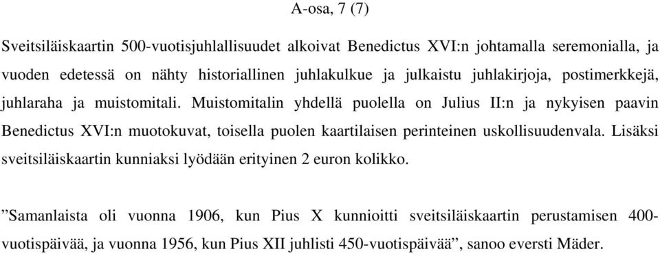 Muistomitalin yhdellä puolella on Julius II:n ja nykyisen paavin Benedictus XVI:n muotokuvat, toisella puolen kaartilaisen perinteinen uskollisuudenvala.