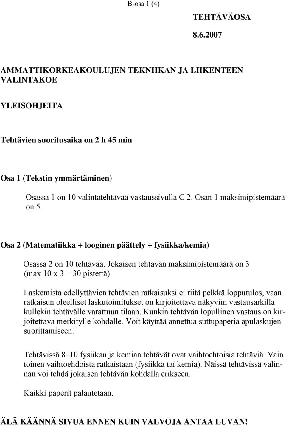 Osan 1 maksimipistemäärä on 5. Osa 2 (Matematiikka + looginen päättely + fysiikka/kemia) Osassa 2 on 10 tehtävää. Jokaisen tehtävän maksimipistemäärä on 3 (max 10 x 3 = 30 pistettä).