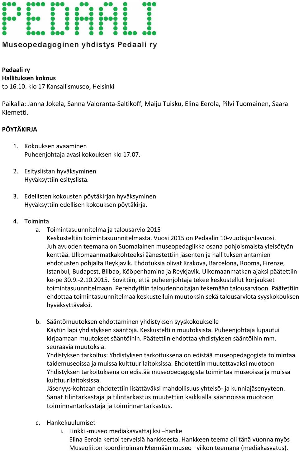 Edellisten kokousten pöytäkirjan hyväksyminen Hyväksyttiin edellisen kokouksen pöytäkirja. 4. Toiminta a. Toimintasuunnitelma ja talousarvio 2015 Keskusteltiin toimintasuunnitelmasta.