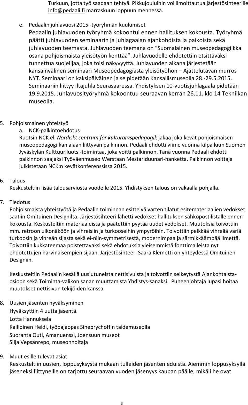 Työryhmä päätti juhlavuoden seminaarin ja juhlagaalan ajankohdista ja paikoista sekä juhlavuoden teemasta. Juhlavuoden teemana on Suomalainen museopedagogiikka osana pohjoismaista yleisötyön kenttää.