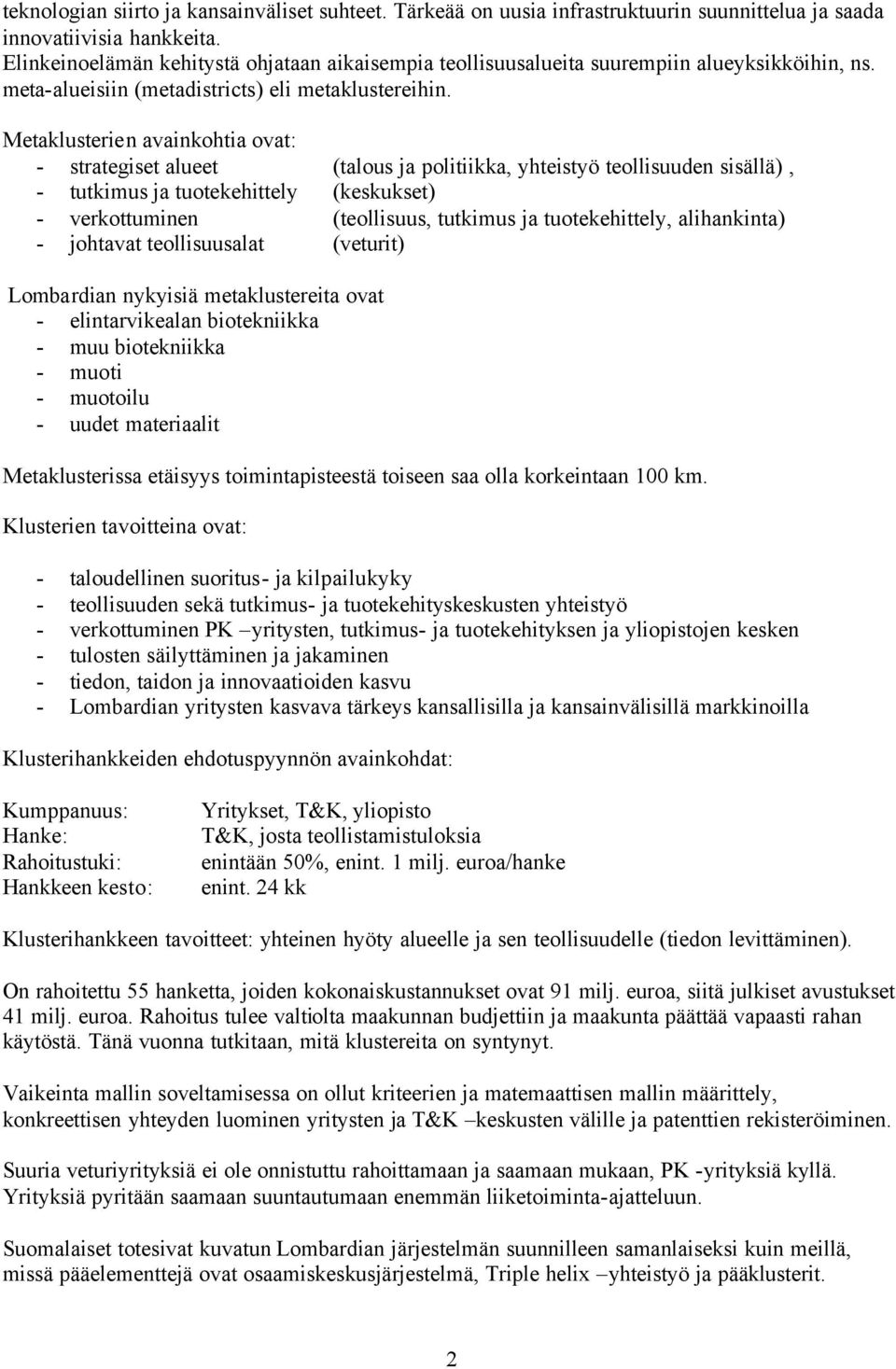 Metaklusterien avainkohtia ovat: - strategiset alueet (talous ja politiikka, yhteistyö teollisuuden sisällä), - tutkimus ja tuotekehittely (keskukset) - verkottuminen (teollisuus, tutkimus ja