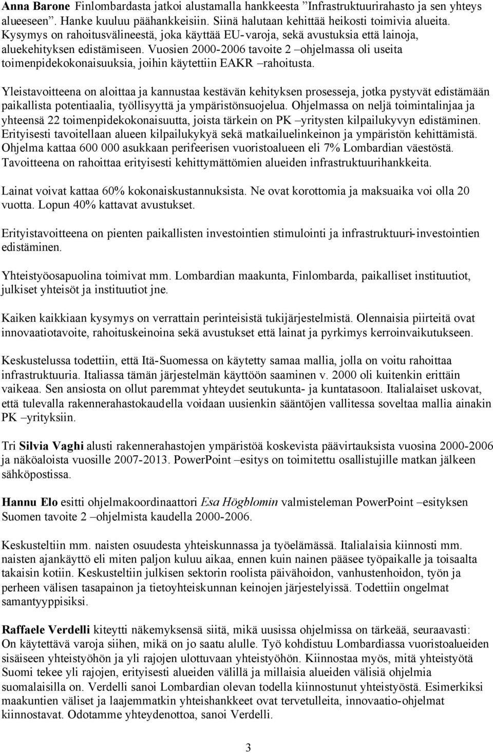 Vuosien 2000-2006 tavoite 2 ohjelmassa oli useita toimenpidekokonaisuuksia, joihin käytettiin EAKR rahoitusta.