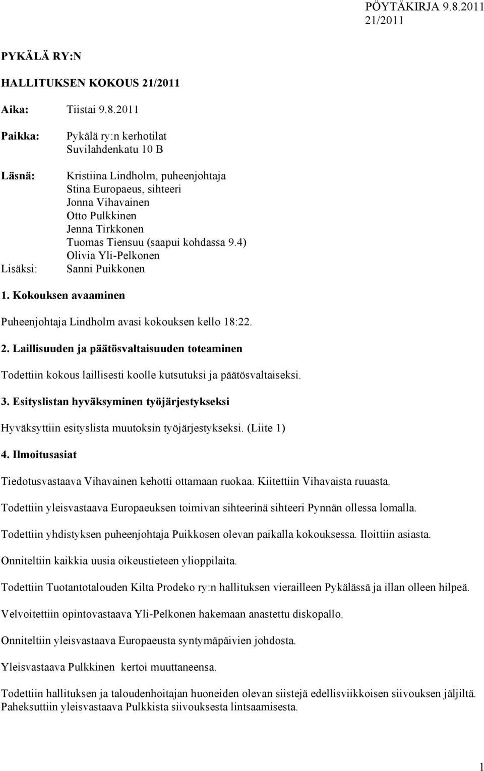 (saapui kohdassa 9.4) Olivia Yli-Pelkonen Sanni Puikkonen 1. Kokouksen avaaminen Puheenjohtaja Lindholm avasi kokouksen kello 18:22. 2.