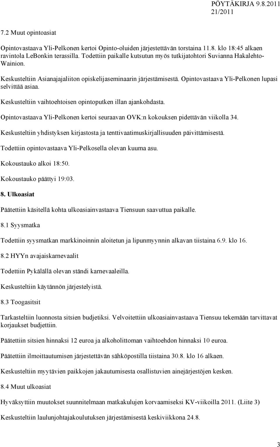 Keskusteltiin vaihtoehtoisen opintoputken illan ajankohdasta. Opintovastaava Yli-Pelkonen kertoi seuraavan OVK:n kokouksen pidettävän viikolla 34.