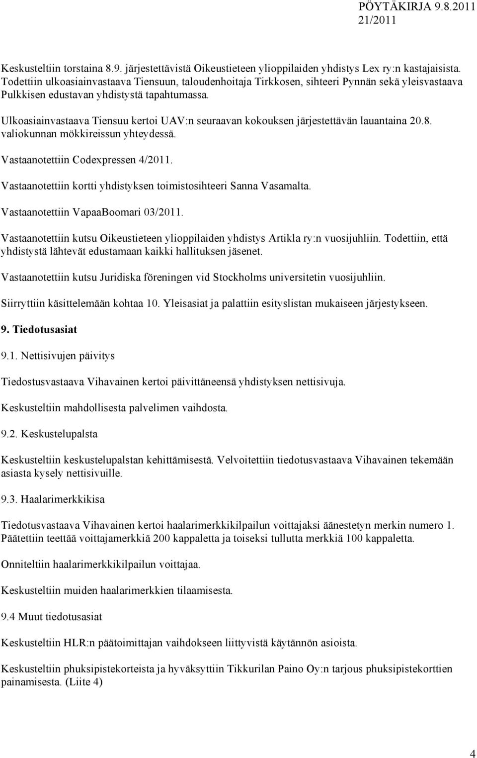 Ulkoasiainvastaava Tiensuu kertoi UAV:n seuraavan kokouksen järjestettävän lauantaina 20.8. valiokunnan mökkireissun yhteydessä. Vastaanotettiin Codexpressen 4/2011.