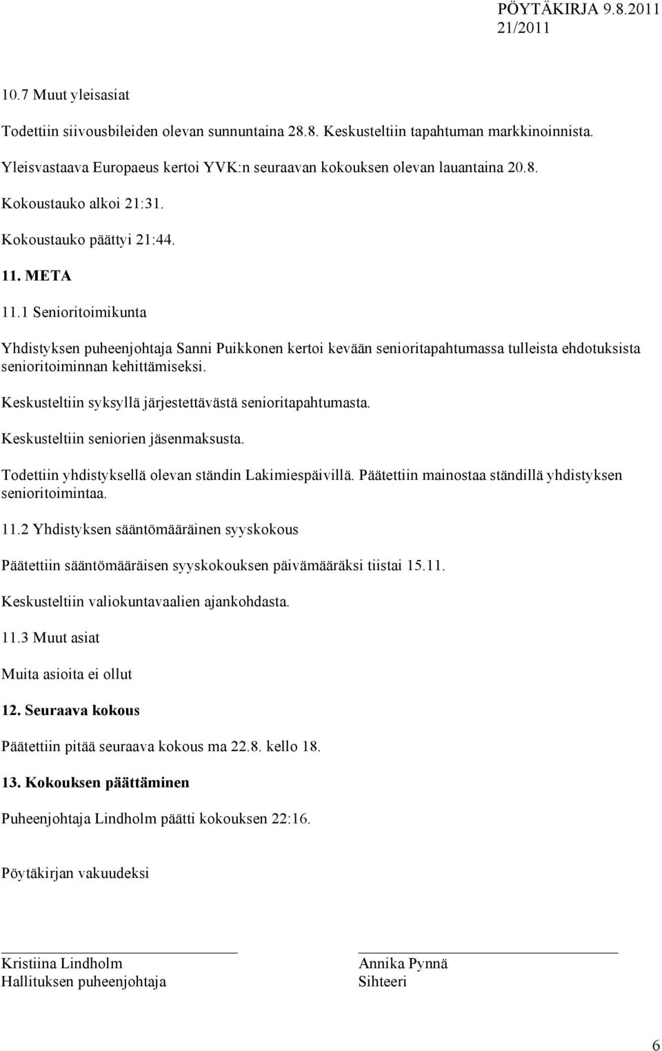 Keskusteltiin syksyllä järjestettävästä senioritapahtumasta. Keskusteltiin seniorien jäsenmaksusta. Todettiin yhdistyksellä olevan ständin Lakimiespäivillä.