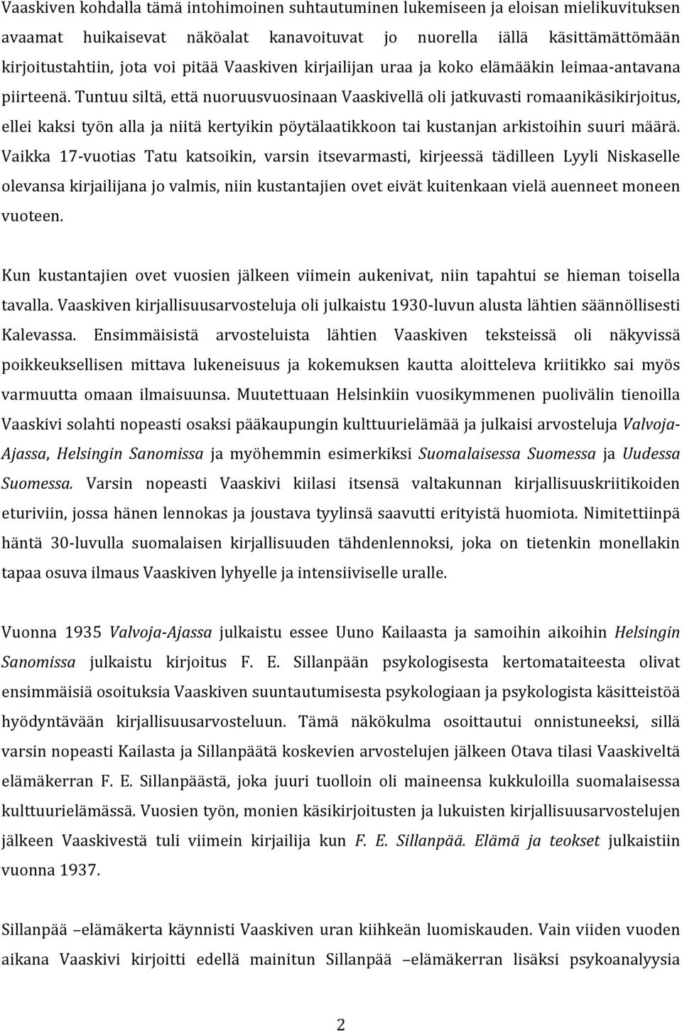 Tuntuu siltä, että nuoruusvuosinaan Vaaskivellä oli jatkuvasti romaanikäsikirjoitus, ellei kaksi työn alla ja niitä kertyikin pöytälaatikkoon tai kustanjan arkistoihin suuri määrä.