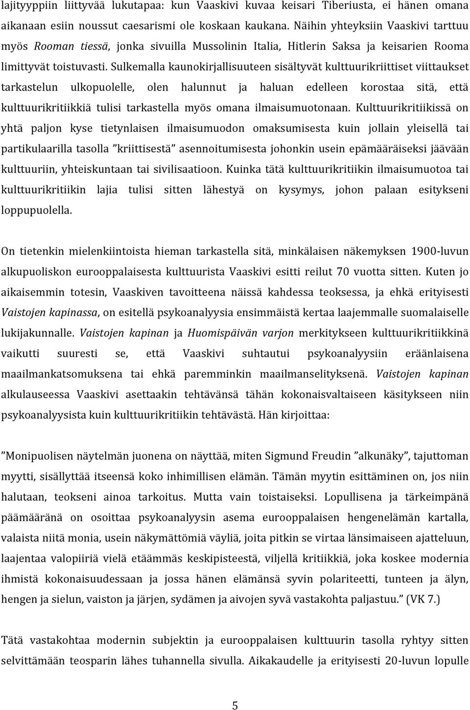 Sulkemalla kaunokirjallisuuteen sisältyvät kulttuurikriittiset viittaukset tarkastelun ulkopuolelle, olen halunnut ja haluan edelleen korostaa sitä, että kulttuurikritiikkiä tulisi tarkastella myös