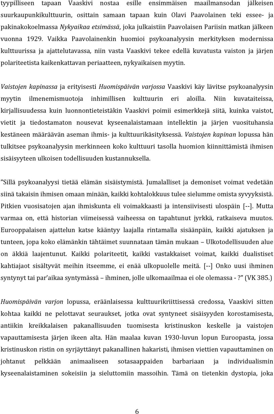 Vaikka Paavolainenkin huomioi psykoanalyysin merkityksen modernissa kulttuurissa ja ajattelutavassa, niin vasta Vaaskivi tekee edellä kuvatusta vaiston ja järjen polariteetista kaikenkattavan