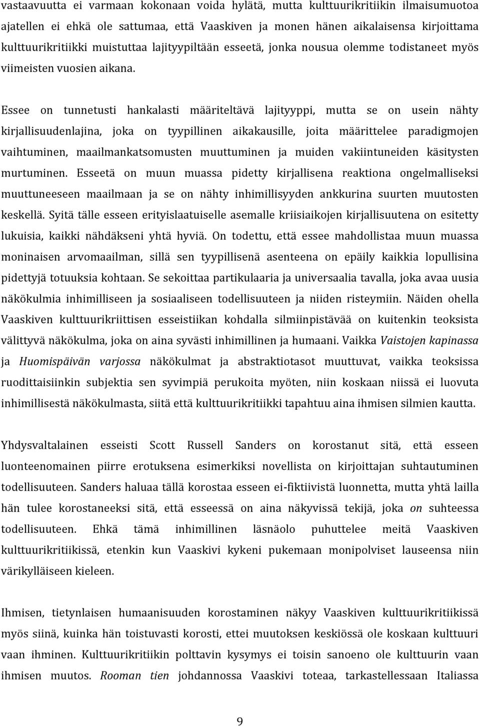 Essee on tunnetusti hankalasti määriteltävä lajityyppi, mutta se on usein nähty kirjallisuudenlajina, joka on tyypillinen aikakausille, joita määrittelee paradigmojen vaihtuminen, maailmankatsomusten