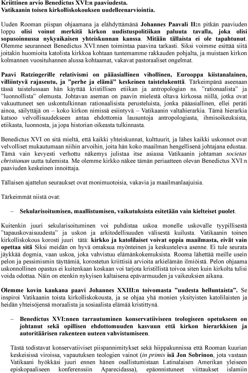 yhteiskunnan kanssa. Mitään tällaista ei ole tapahtunut. Olemme seuranneet Benedictus XVI:nnen toimintaa paavina tarkasti.