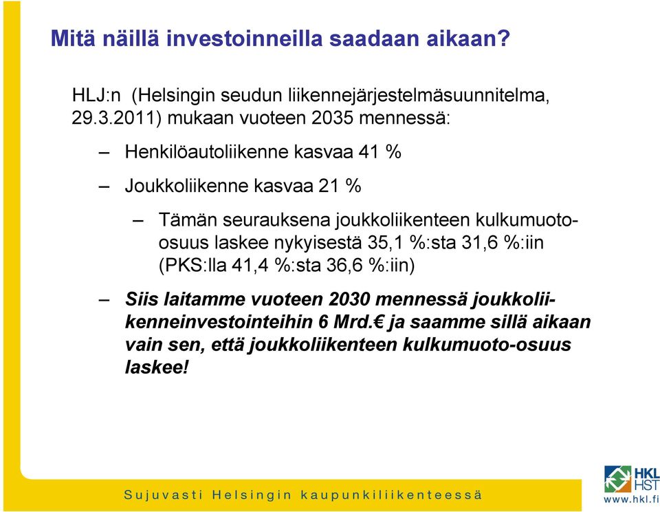 joukkoliikenteen kulkumuotoosuus laskee nykyisestä 35,1 %:sta 31,6 %:iin (PKS:lla 41,4 %:sta 36,6 %:iin) Siis laitamme