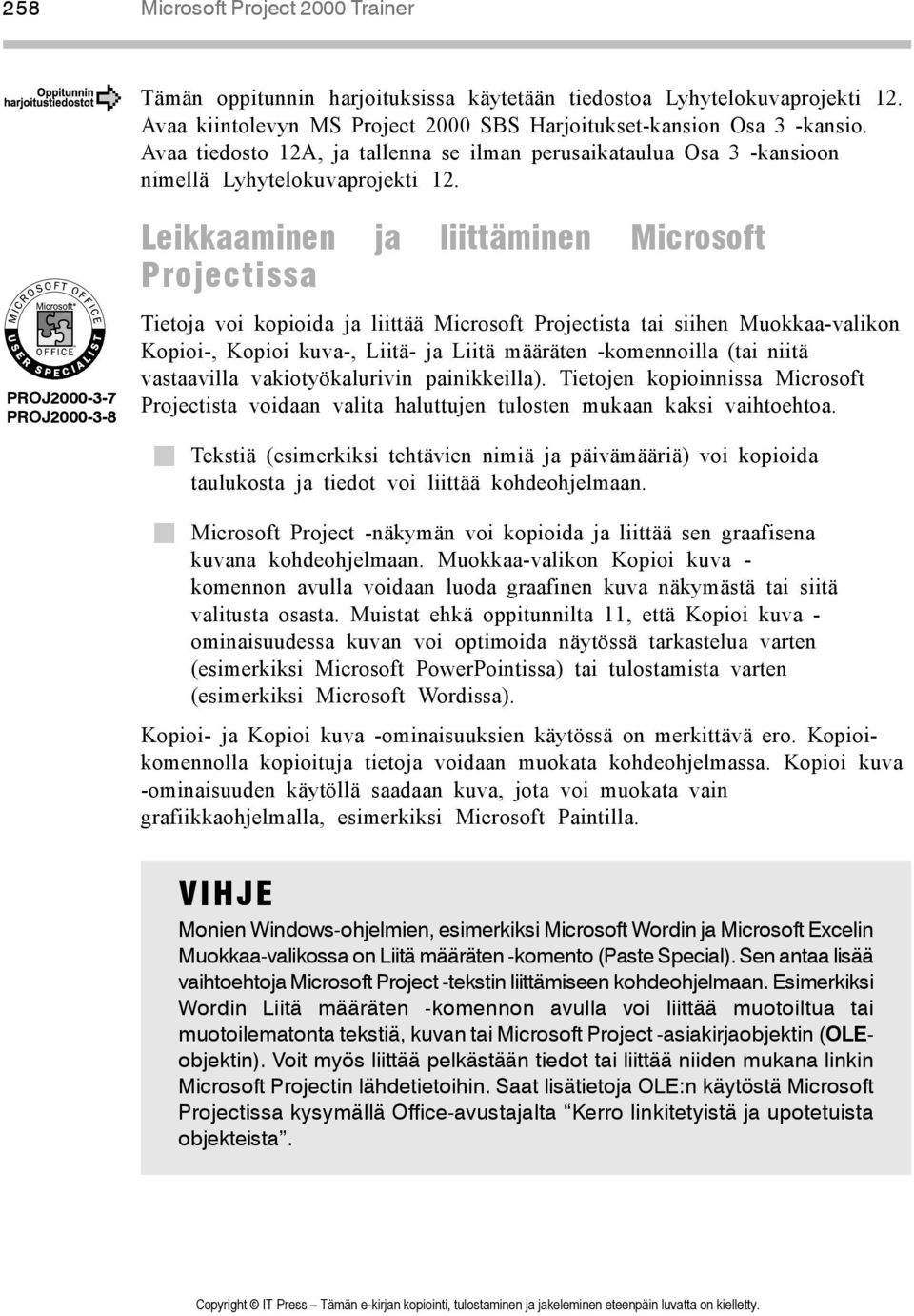 PROJ2000-3-7 PROJ2000-3-8 Leikkaaminen ja liittäminen Microsoft Projectissa Tietoja voi kopioida ja liittää Microsoft Projectista tai siihen Muokkaa-valikon Kopioi-, Kopioi kuva-, Liitä- ja Liitä