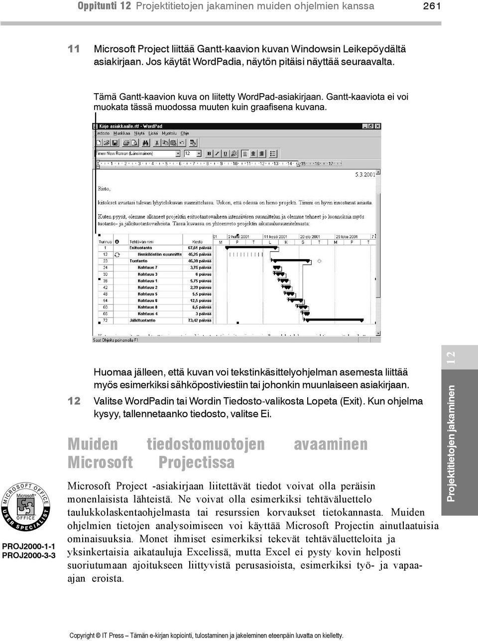 PROJ2000-1-1 PROJ2000-3-3 Huomaa jälleen, että kuvan voi tekstinkäsittelyohjelman asemesta liittää myös esimerkiksi sähköpostiviestiin tai johonkin muunlaiseen asiakirjaan.