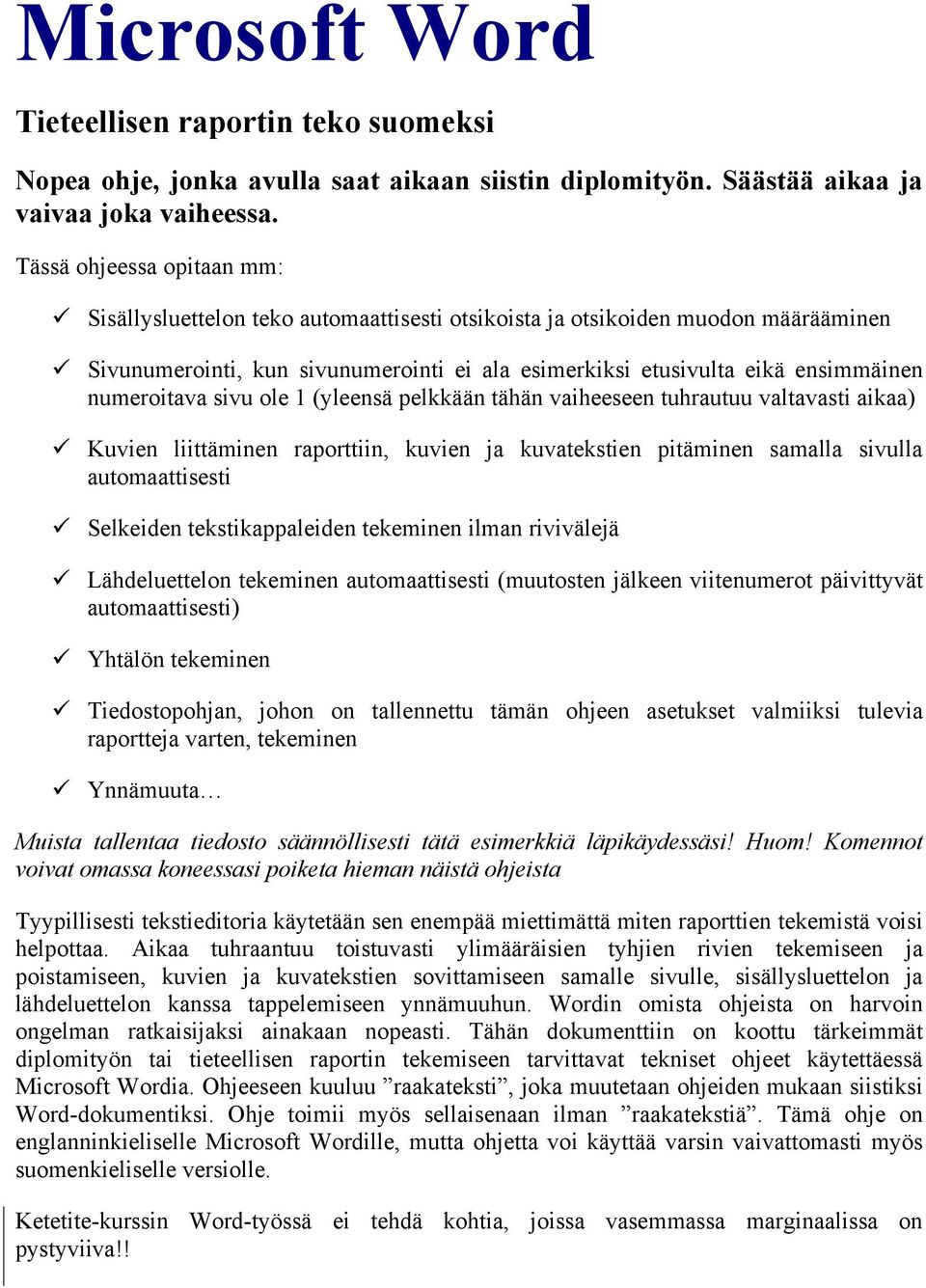 numeroitava sivu ole 1 (yleensä pelkkään tähän vaiheeseen tuhrautuu valtavasti aikaa) Kuvien liittäminen raporttiin, kuvien ja kuvatekstien pitäminen samalla sivulla automaattisesti Selkeiden